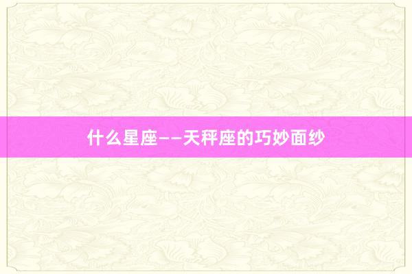什么星座——天秤座的巧妙面纱